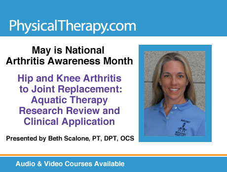 Arthritis Awareness Month Beth Scalone Hip & Knee Arthritis to Joint Replacement: Aquatic Therapy Research Review & Clinical App